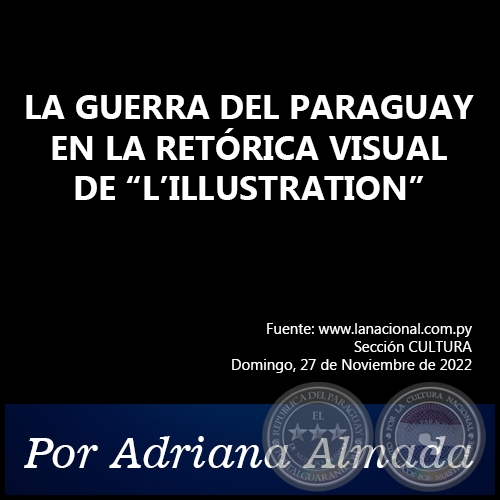 LA GUERRA DEL PARAGUAY EN LA RETRICA VISUAL DE LILLUSTRATION - Por Adriana Almada - Domingo, 27 de Noviembre de 2022